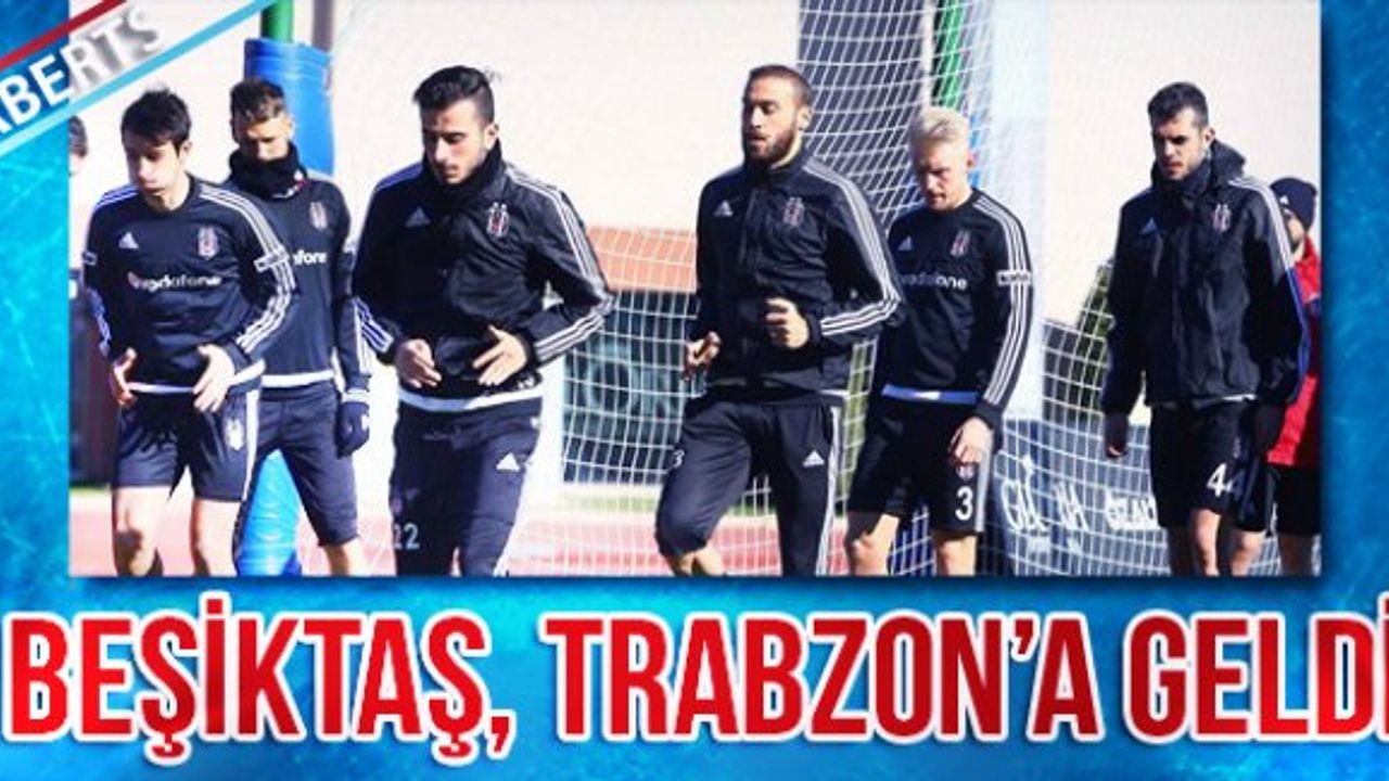 Beşiktaş Trabzon'a Geldi