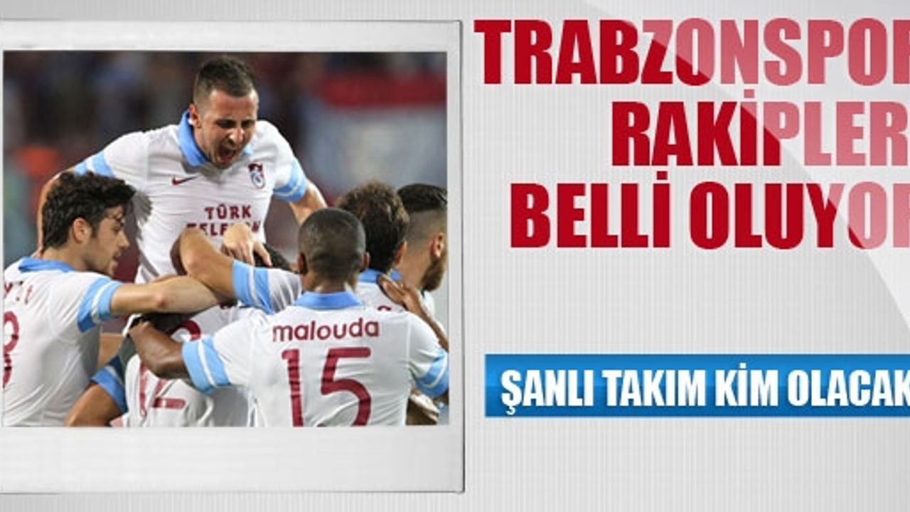 Trabzonspor'un Rakipleri Belli Oluyor