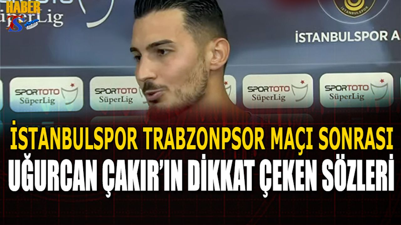 İstanbulspor Trabzonspor Maçı Sonrası Uğurcan Çakır'ın Açıklaması
