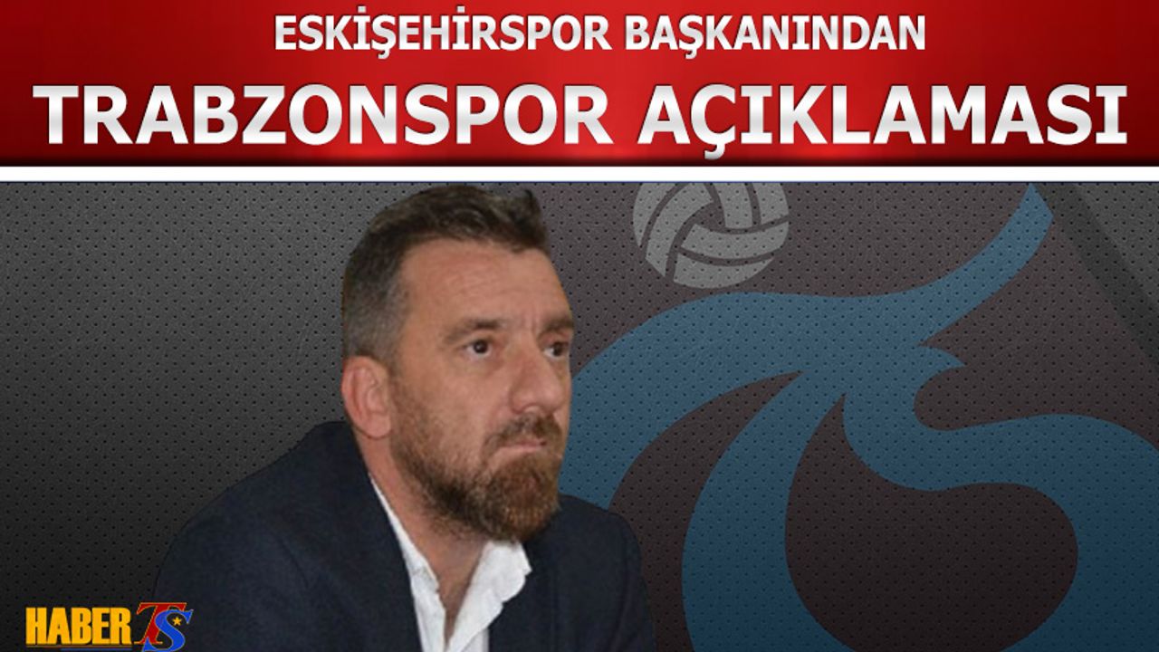 Eskişehirspor Başkanı Şimşek'ten Trabzonspor Açıklaması!