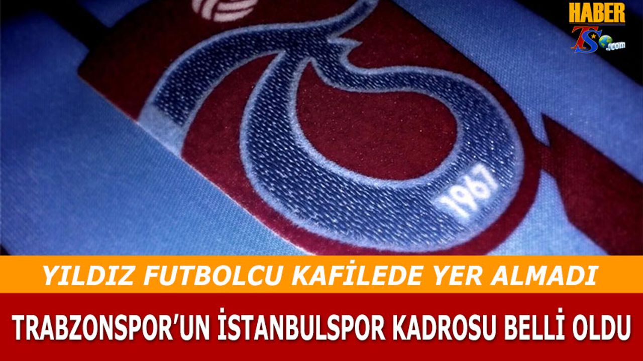 Trabzonspor'un İstanbulspor Maçı Kafile Kadrosu Belli Oldu