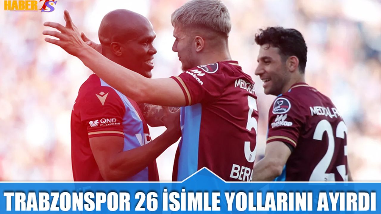 Trabzonspor 26 İsimle Yollarını Ayırdı