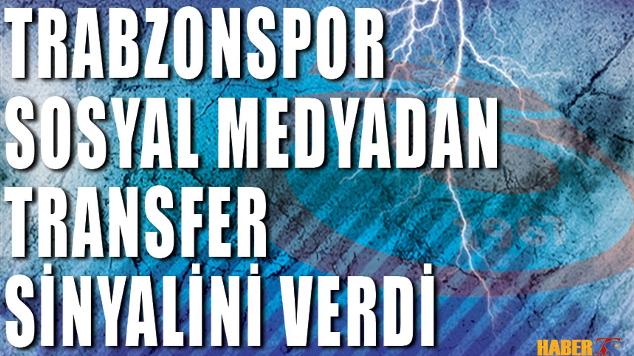 Trabzonspor Sosyal Medyadan Transferin Sinyalini Verdi