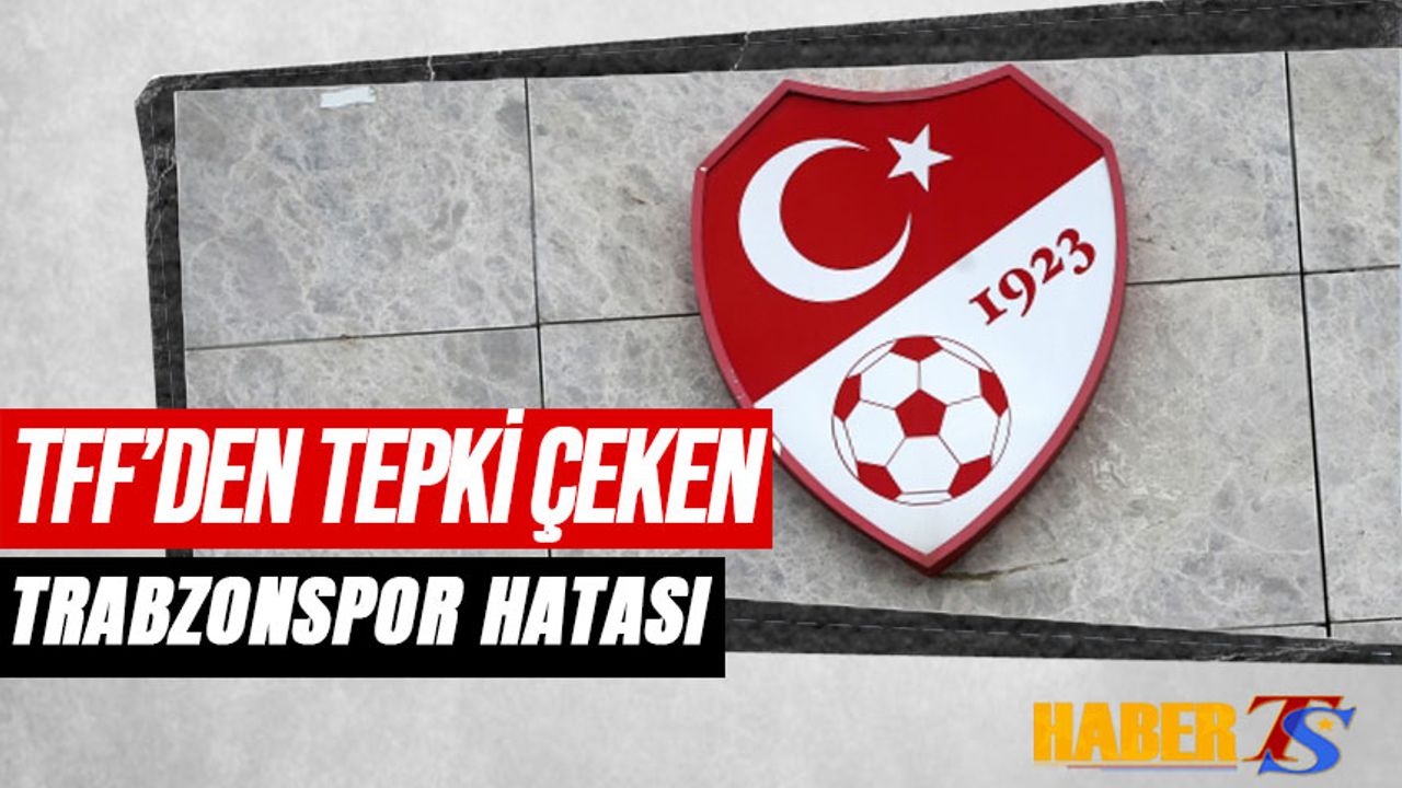 TFF'den Tepki Çeken Trabzonspor Hatası