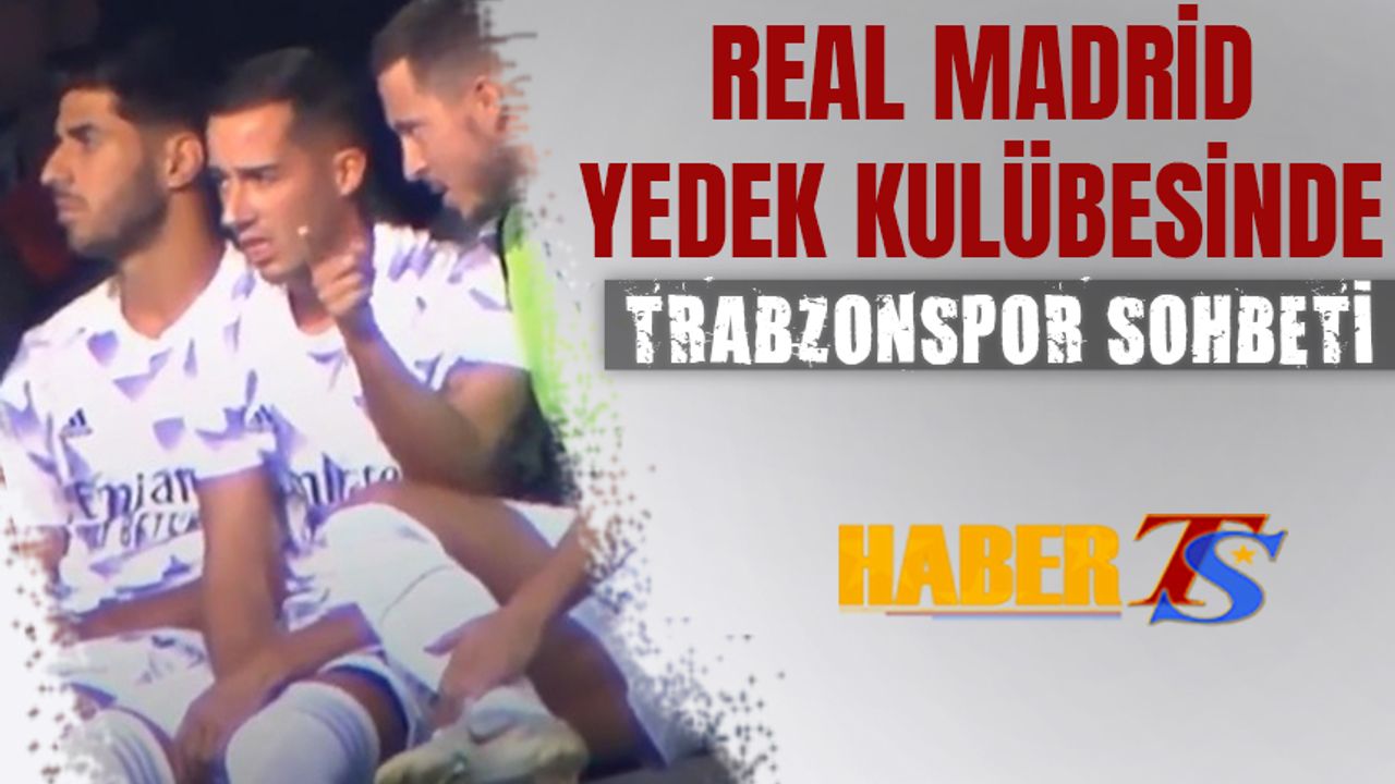 Real Madrid Yedek Kulübesinde Trabzonspor Sohbeti