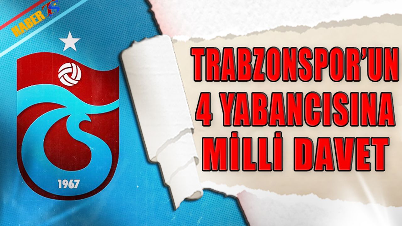 Trabzonspor'un 4 Yabancısına Milli Takımdan Davet