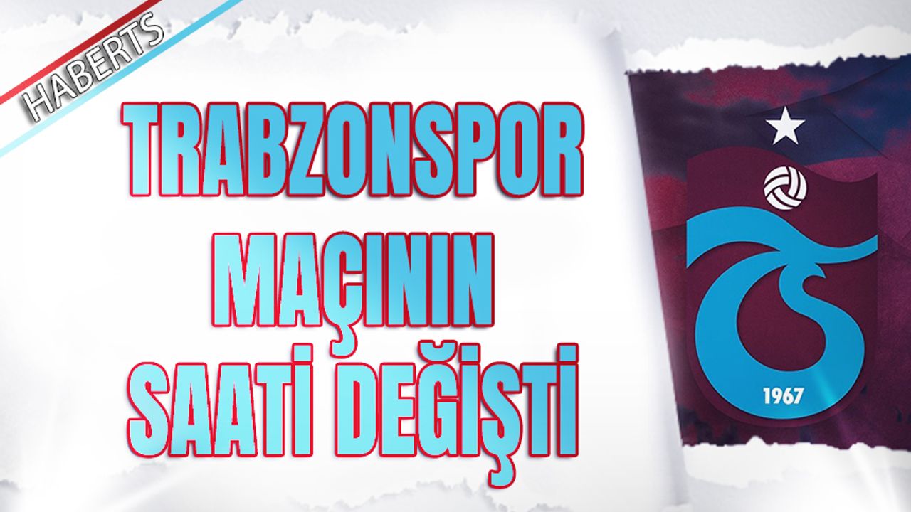 Trabzonspor Maçının Saati Değişti