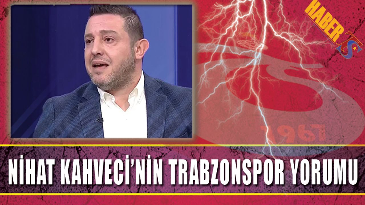 Nihat Kahveci'nin Trabzonspor Yorumu