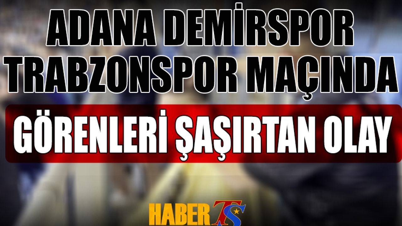 Adana Demirspor Trabzonspor Karşılaşmasında İlginç Olay