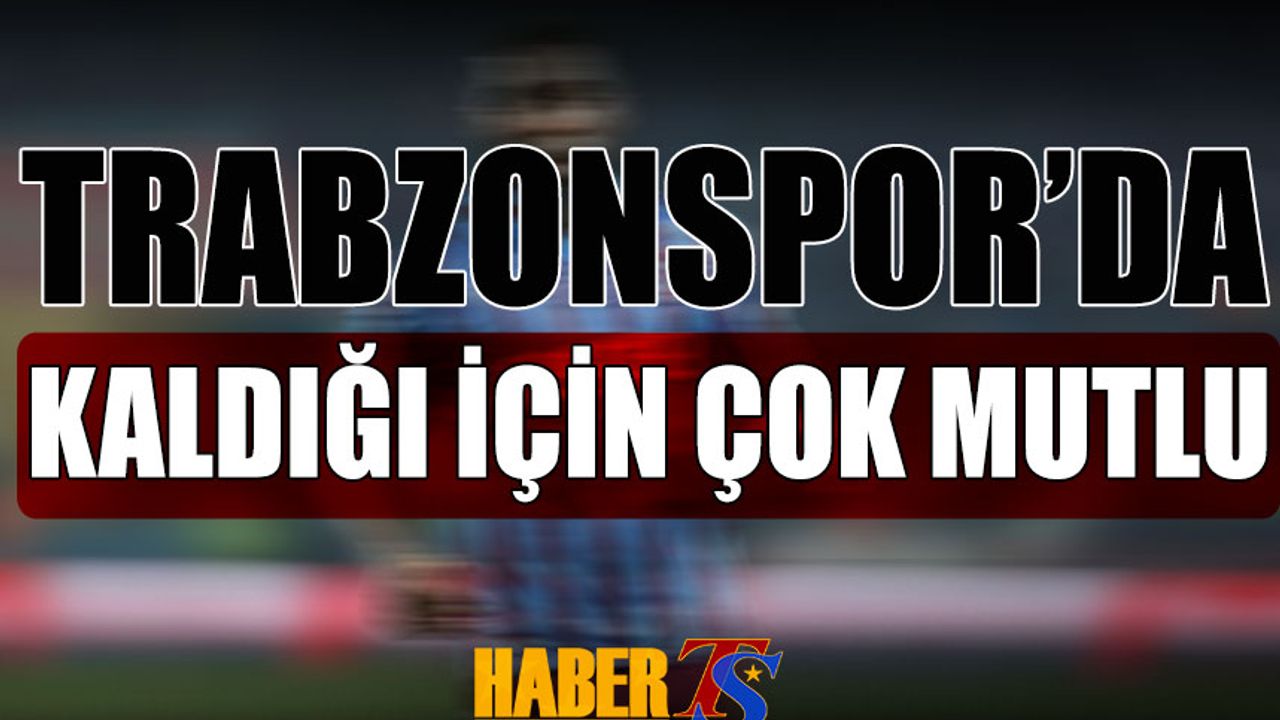 Trabzonspor'da Kaldığı İçin Çok Mutlu