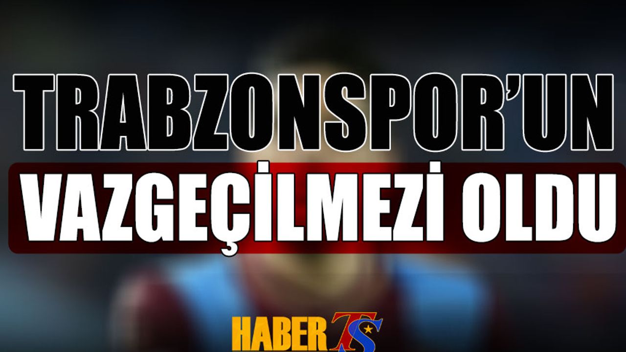 Trabzonspor'un Vazgeçilmezi Oldu