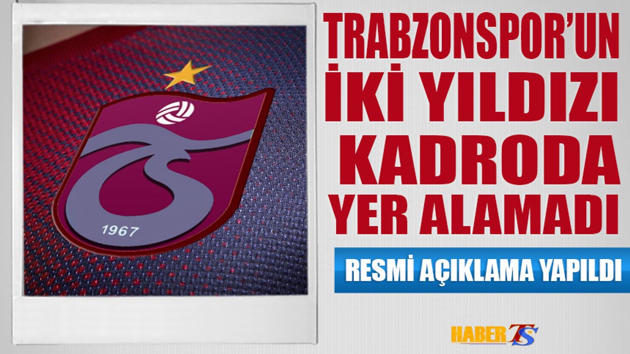 Trabzonspor'un İki Yıldızı Kadroya Alınmadı! Resmi Açıklama Geldi