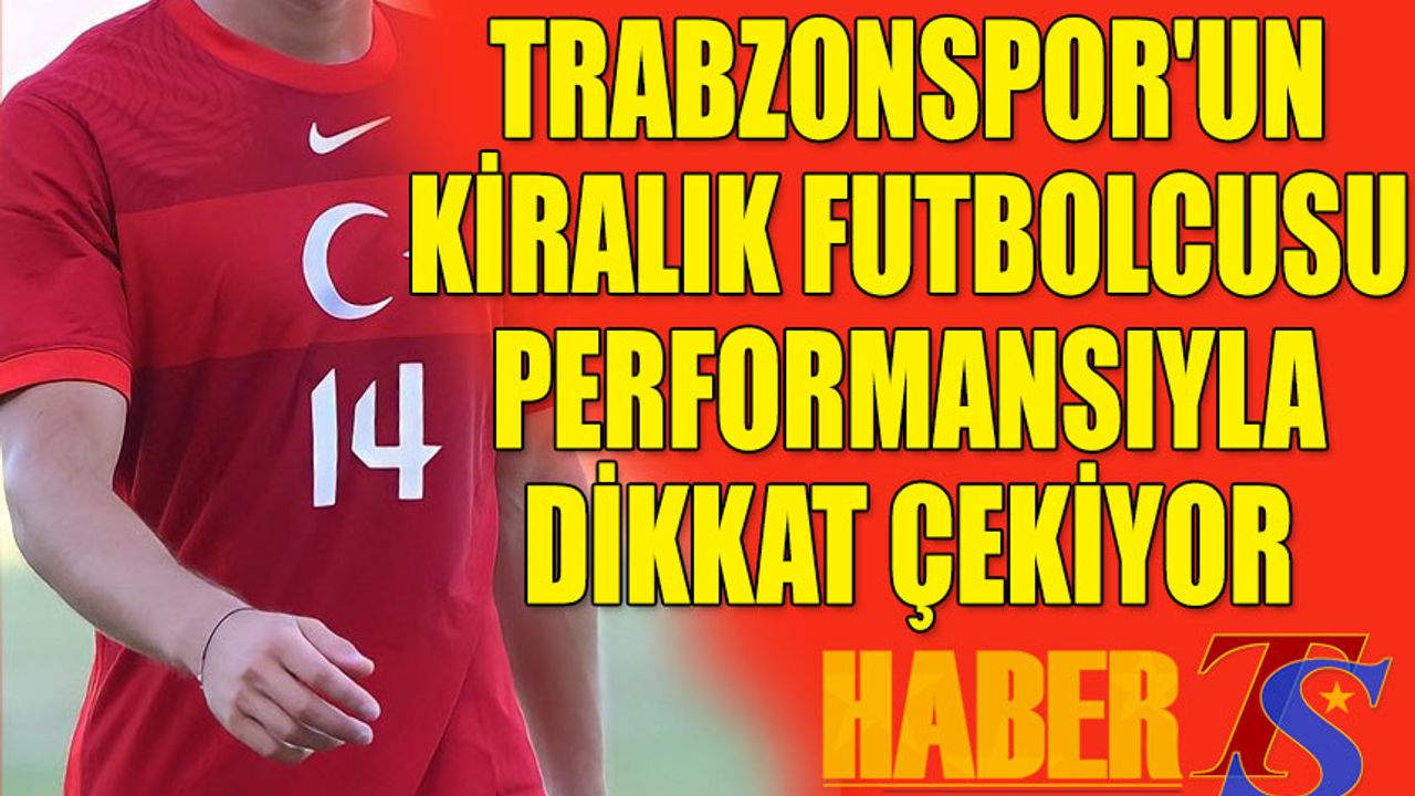 Trabzonspor'un Kiraladığı Futbolcu Performansıyla Dikkat Çekiyor