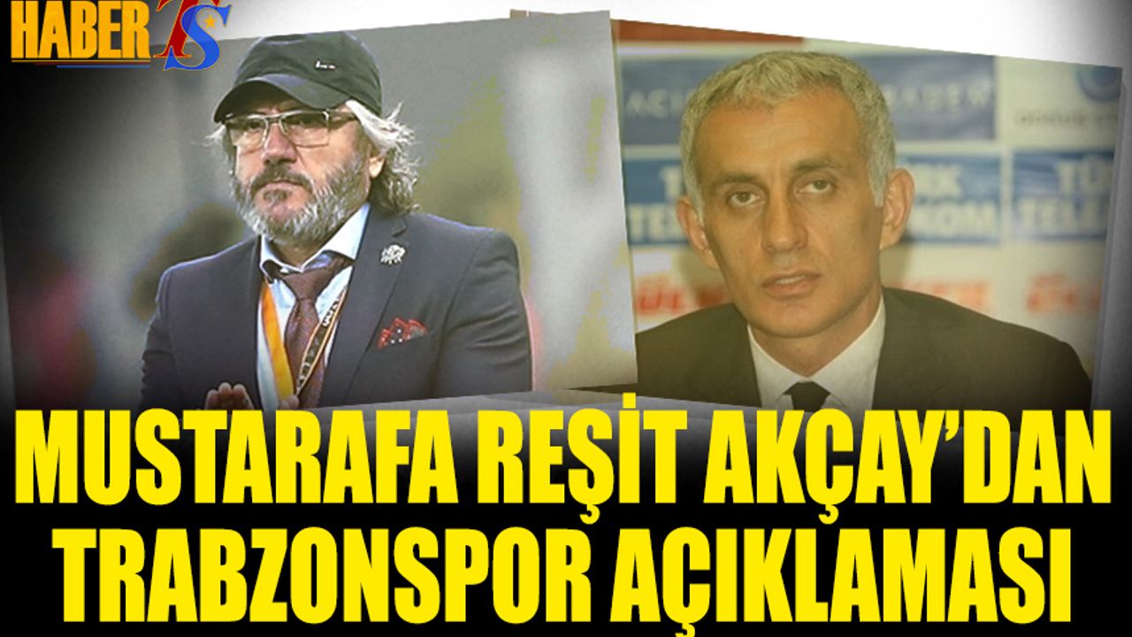Mustafa Reşit Akçay'dan Trabzonspor Açıklaması
