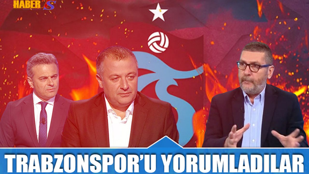 3 İsim Trabzonspor'u Yorumladı