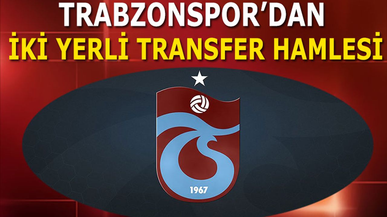 Trabzonspor'dan 2 Yerli Transfer Hamlesi