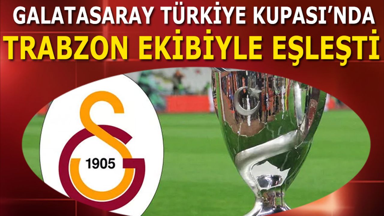 Galatasaray Kupada Trabzon Ekibiyle Eşleşti