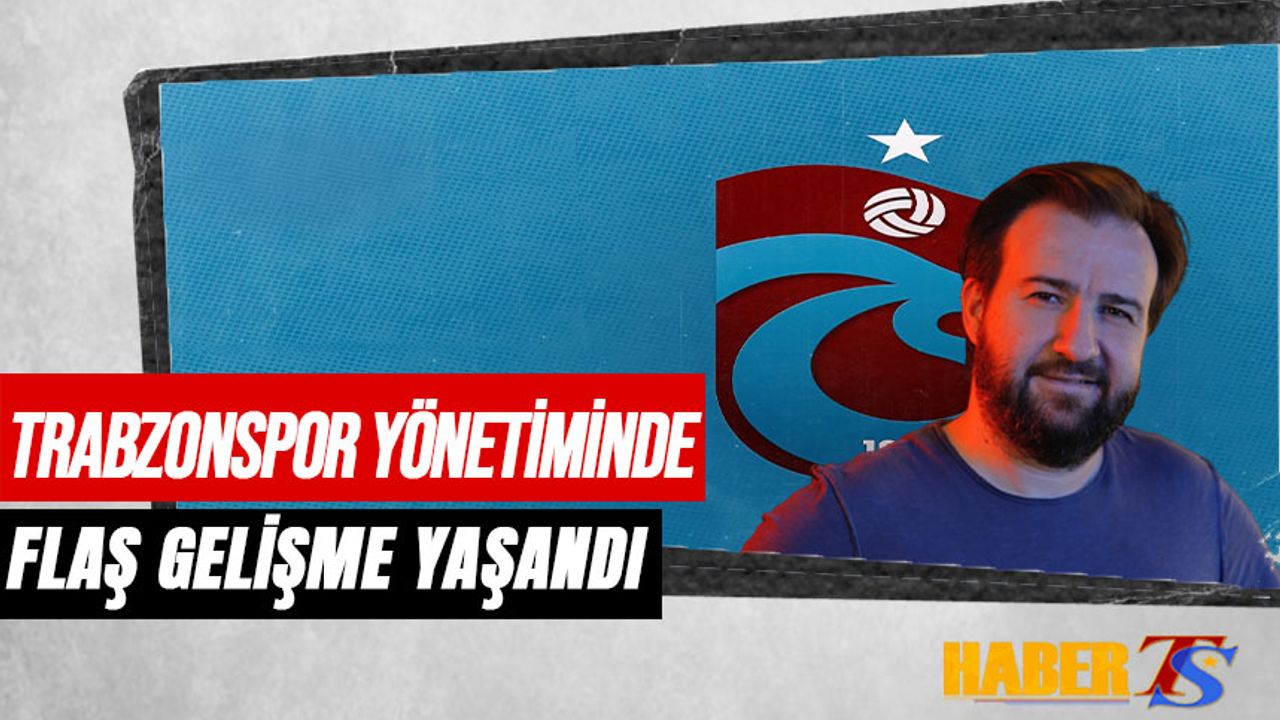 Trabzonspor Yönetiminde Flaş Gelişme