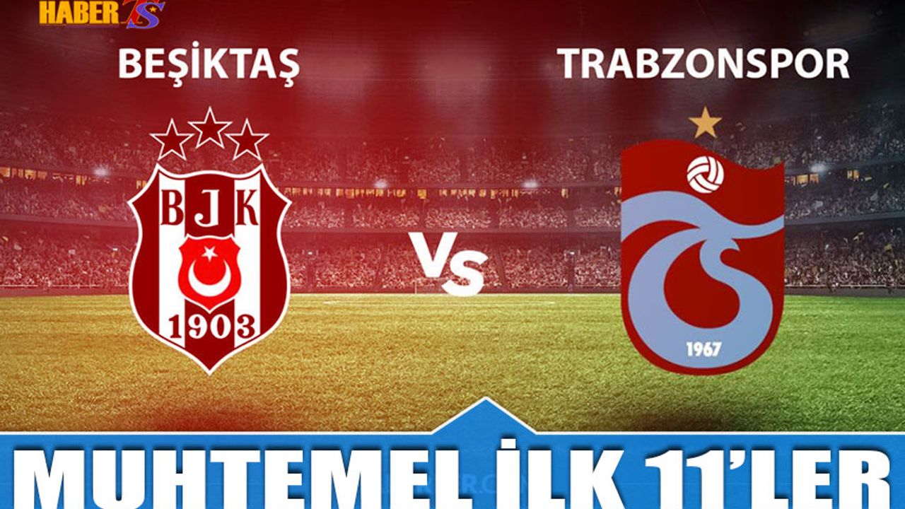Beşiktaş Trabzonspor Karşılaşması Muhtemel 11'leri
