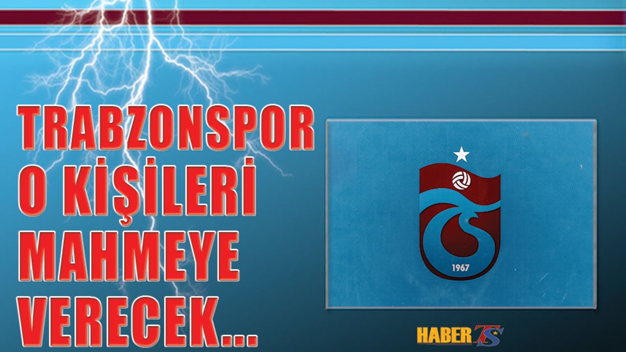 Trabzonspor O Kişilerin Mahkemeye Verileceğini Açıkladı
