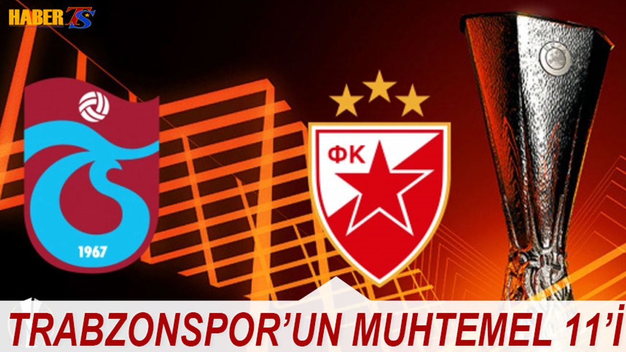 Kızılyıldız Trabzonspor Maçı Muhtemel 11'leri
