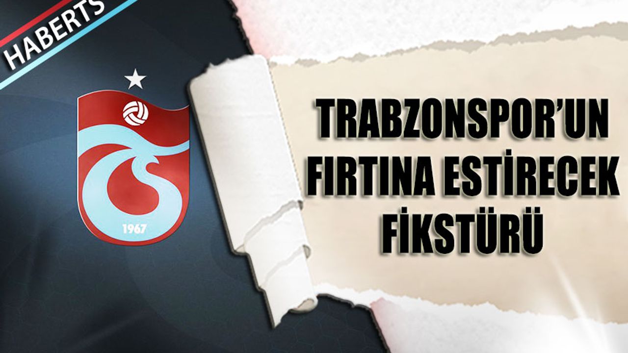 Trabzonspor'un Fırtına Estirecek Fikstürü