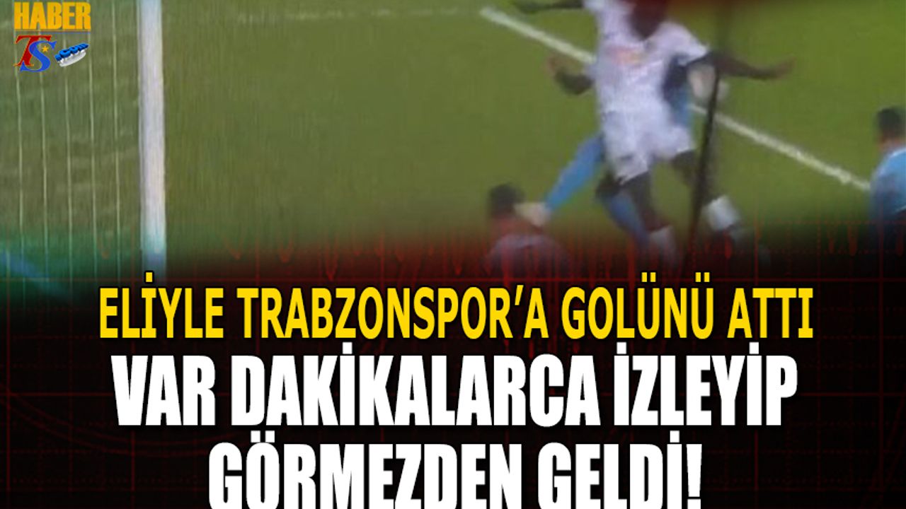 Trabzonspor'a Golü Eliyle Attı! VAR Dakikalarca İzleyip Görmezden Geldi