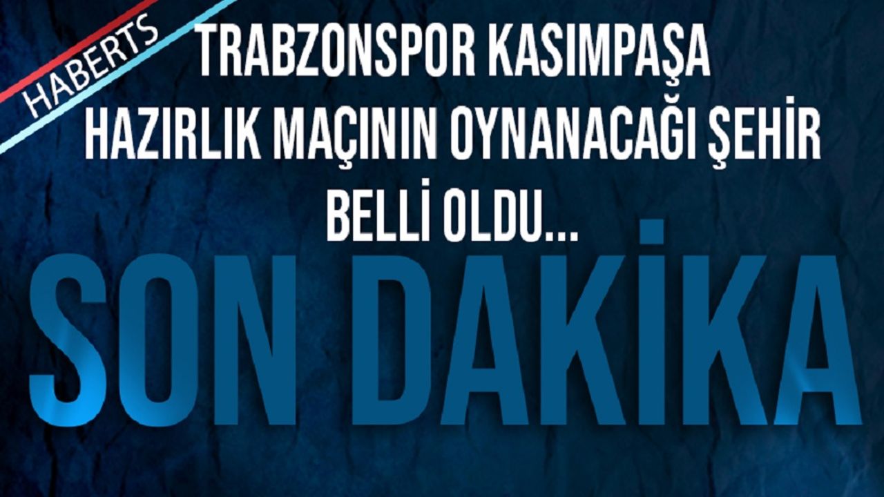Trabzonspor Kasımpaşa Hazırlık Maçının Oynanacağı Şehir Belli Oldu