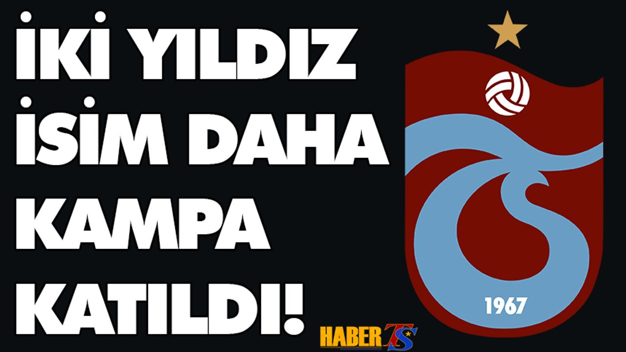 Trabzonspor'un Antalya Kampına İki Yıldız Daha Katıldı