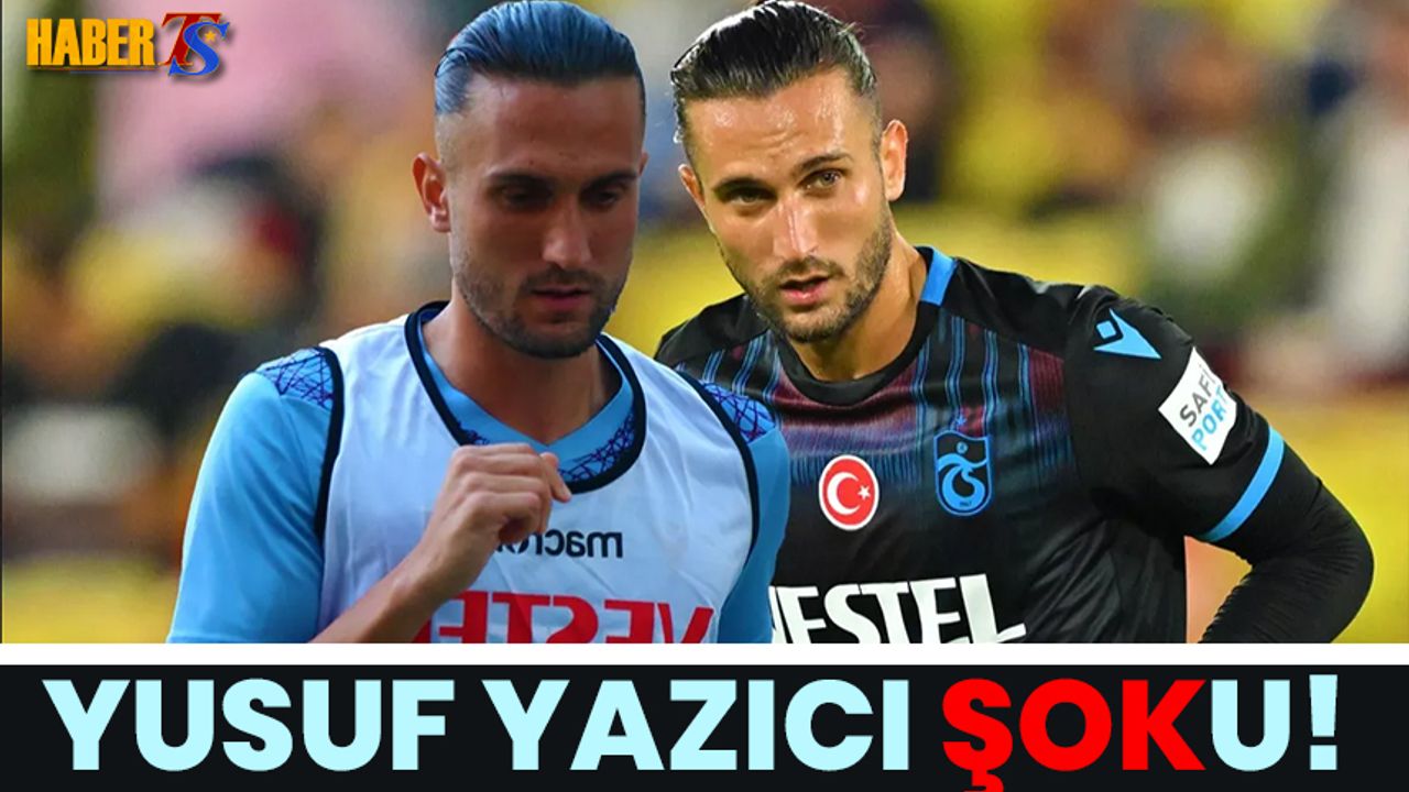 Trabzonspor'da Yusuf Yazıcı Şoku!