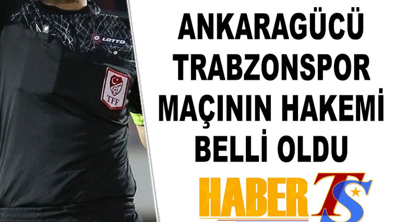 Ankaragücü Trabzonspor Maçının Hakemi Açıklandı