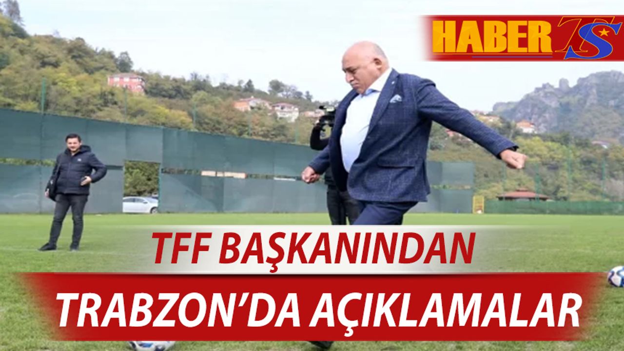 TFF Başkanından Trabzon'da Açıklamalar