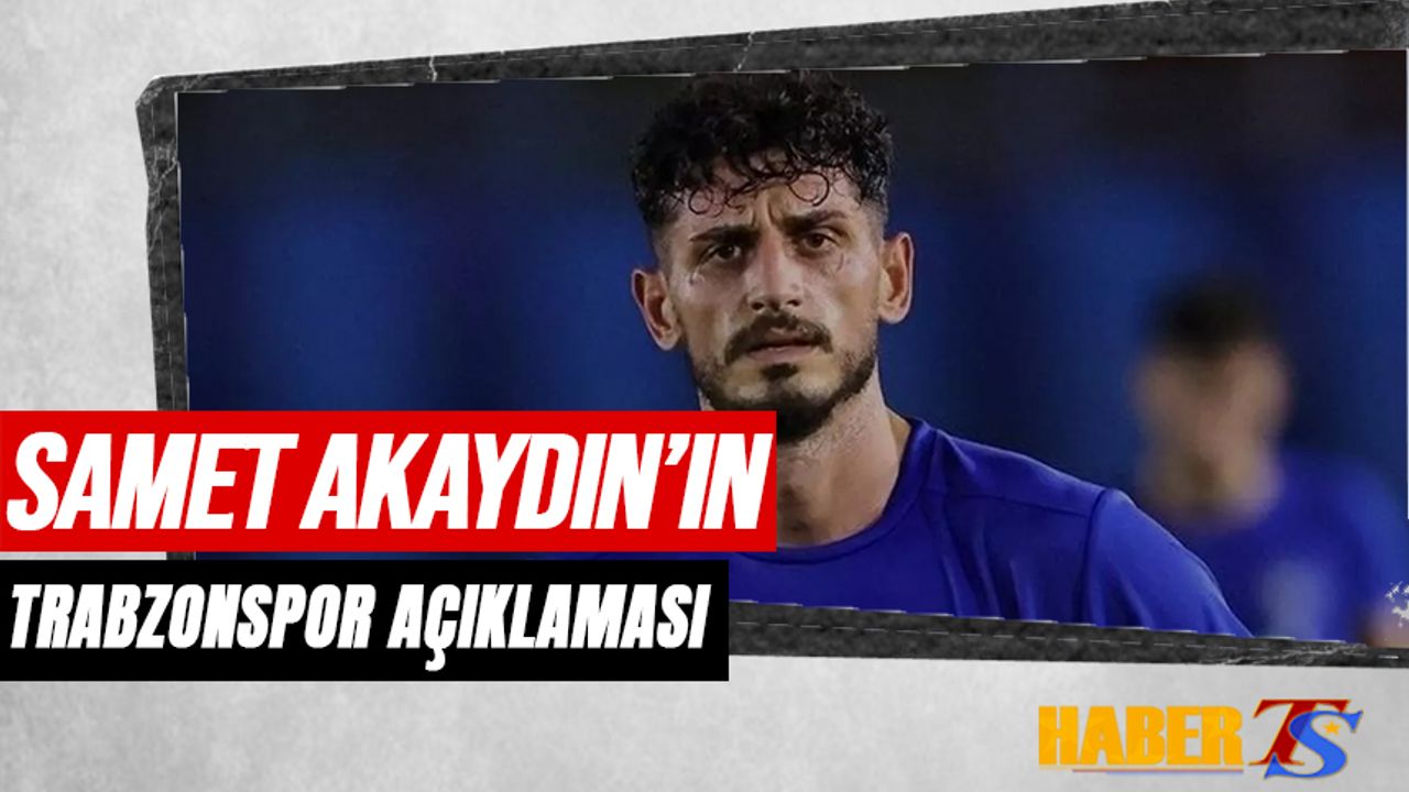 Samet Akaydın'ın Dikkat Çeken Trabzonspor Açıklaması