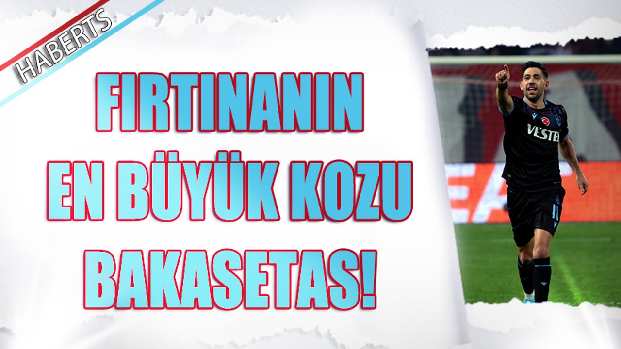 Trabzonspor'un Büyük Kozu: Bakasetas