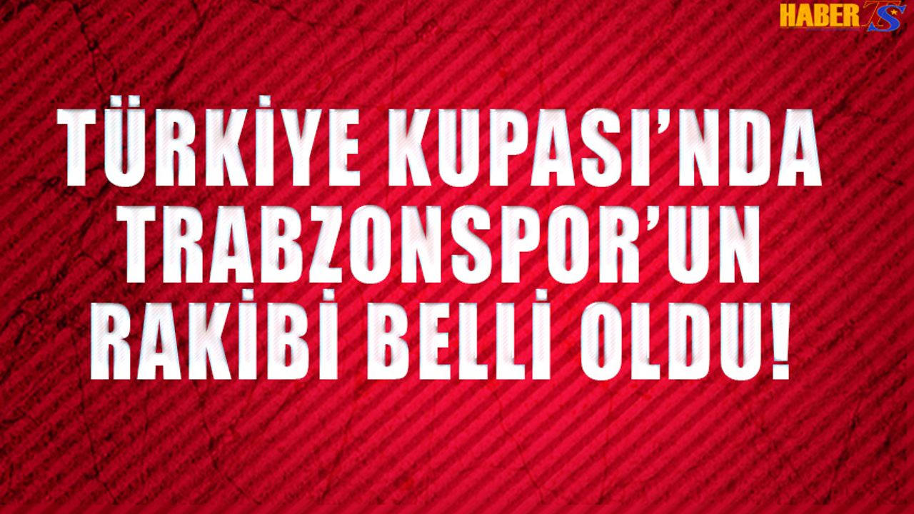 Trabzonspor'un Kupadaki Rakibi Belli Oldu