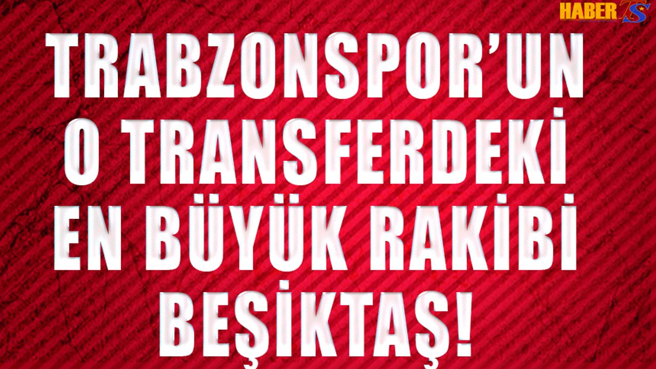 Trabzonspor'un Transferindeki Rakibi Beşiktaş