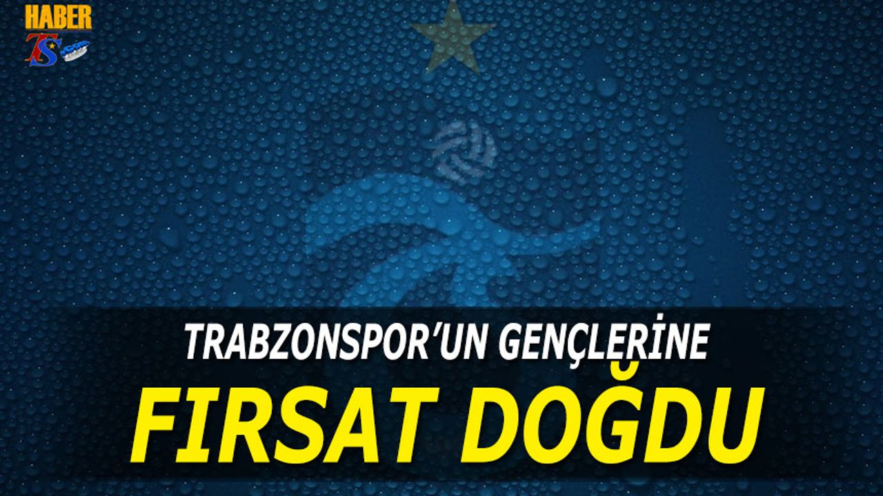 Trabzonspor'un Gençlerine Fırsat Doğdu