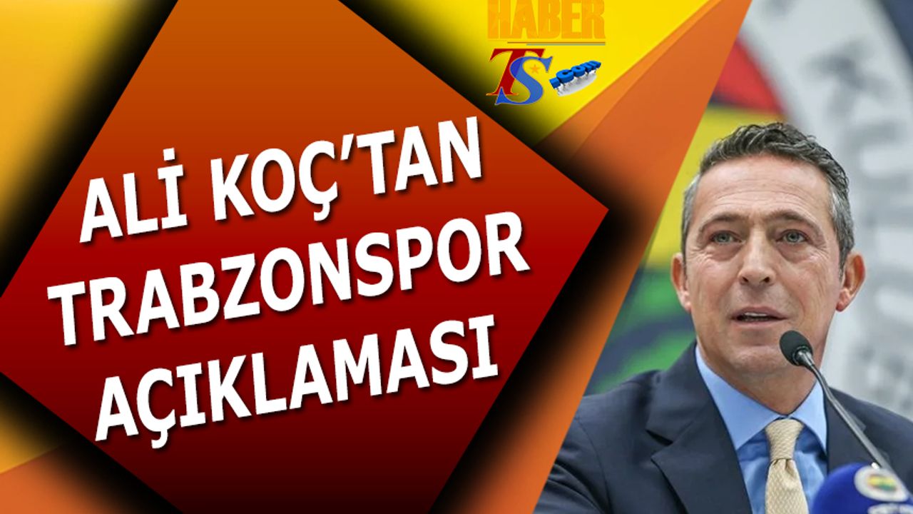 Ali Koç'tan Trabzonspor Açıklaması