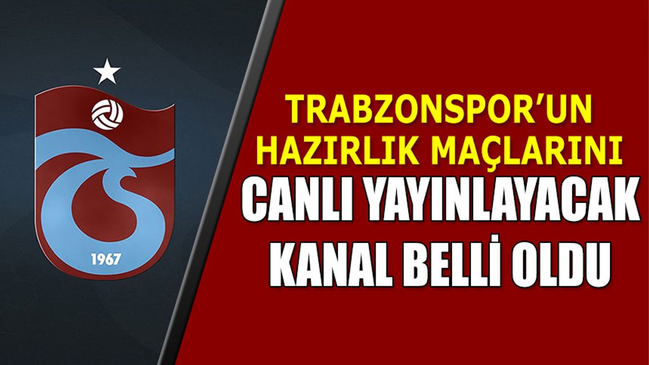 Trabzonspor'un Hazırlık Karşılaşmalarını Yayınlayacak Kanal Belli Oldu