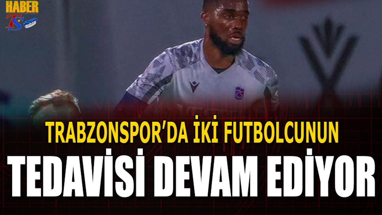 Trabzonspor'da İki Futbolcunun Tedavisi Sürüyor