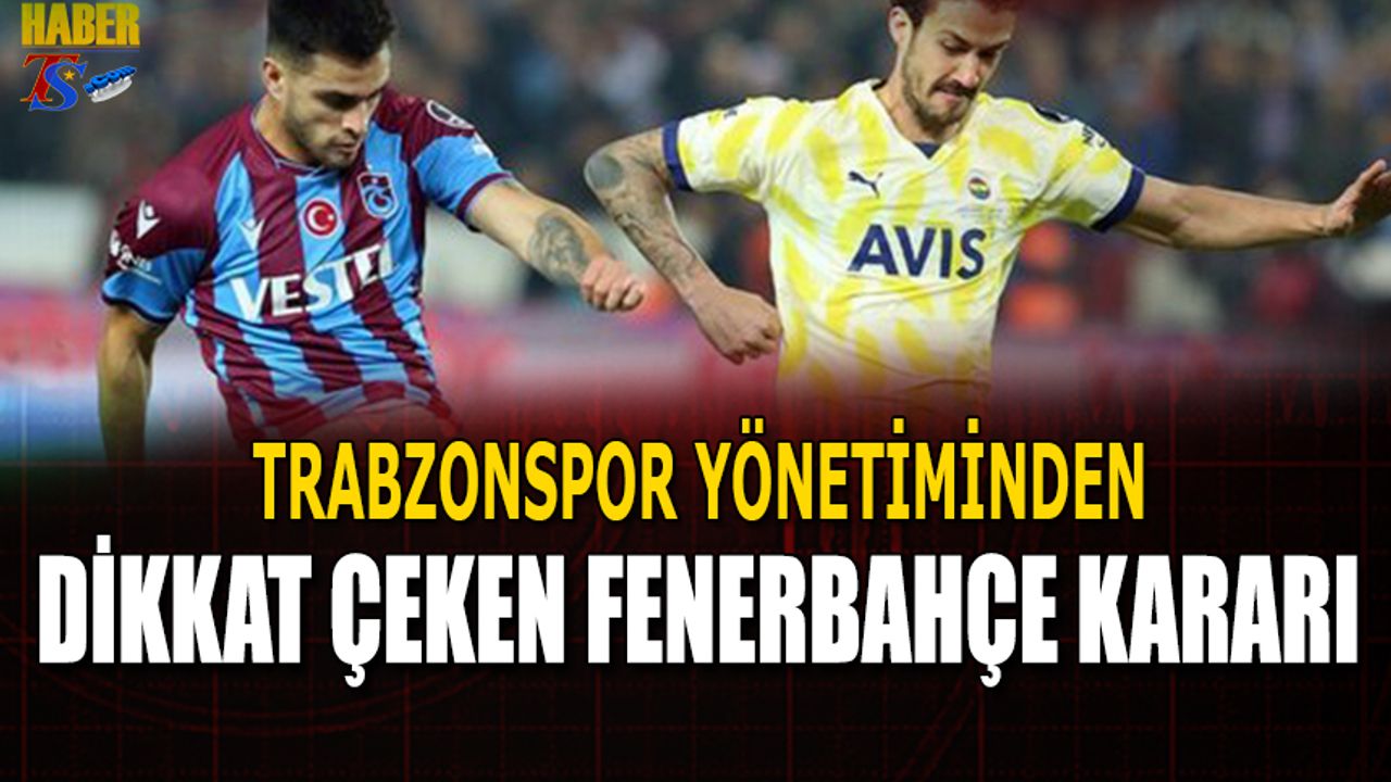 Trabzonspor Yönetiminden Dikkat Çeken Fenerbahçe Kararı