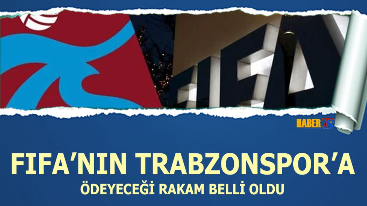FIFA'nın Trabzonspor'a Ödeyeceği Rakam Belli Oldu