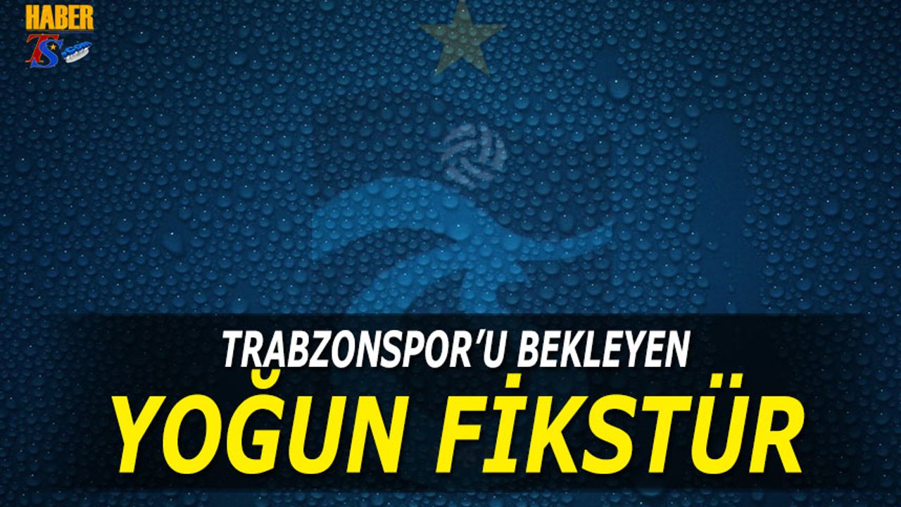 Trabzonspor'u Yoğun Fikstür Bekliyor