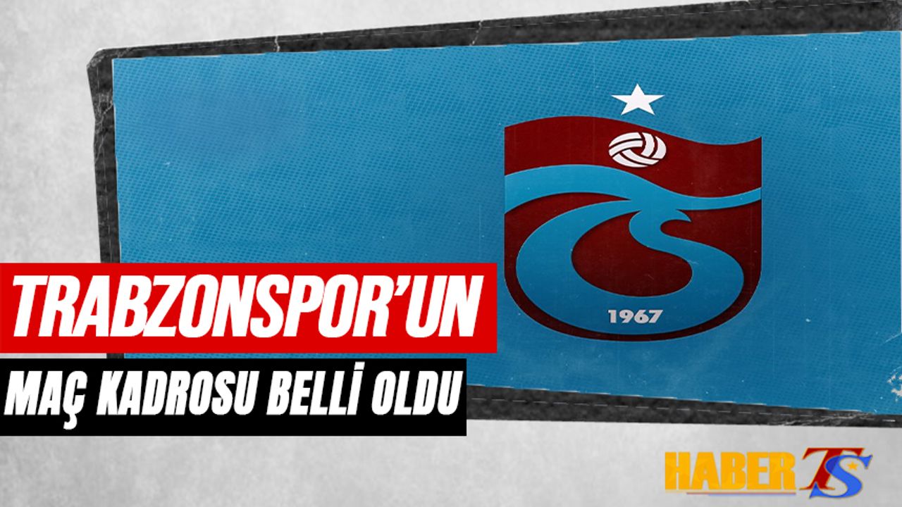 Trabzonspor'un Fatih Karagümrük Maçı Kadrosu Belli Oldu