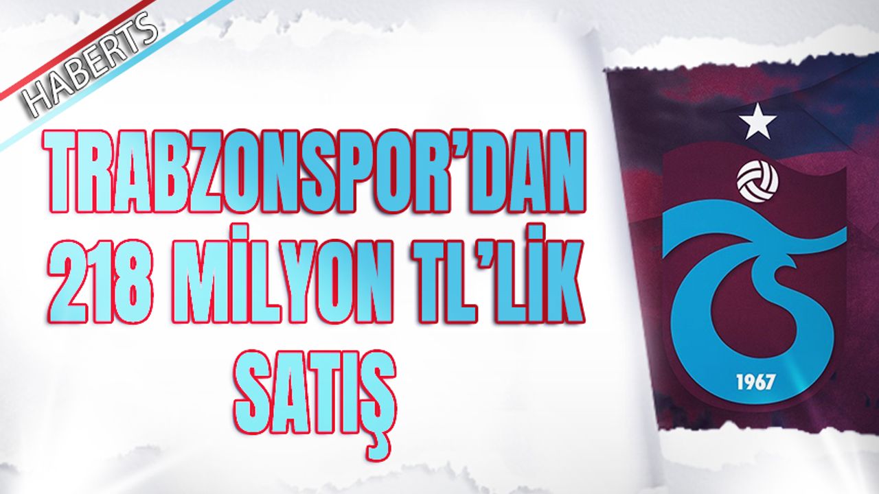Trabzonspor'dan 218 Milyon TL'lik Satış