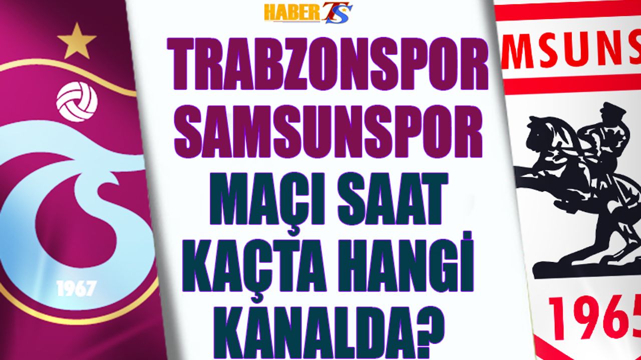 Trabzonspor - Samsunspor Maçı Saat Kaçta Hangi Kanalda?