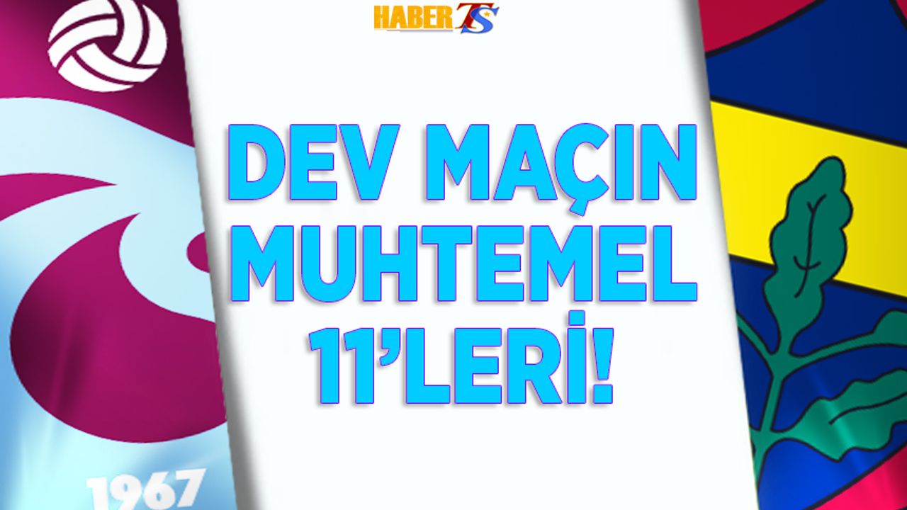 Trabzonspor - Fenerbahçe Maçının Muhtemel 11 ve Detayları!