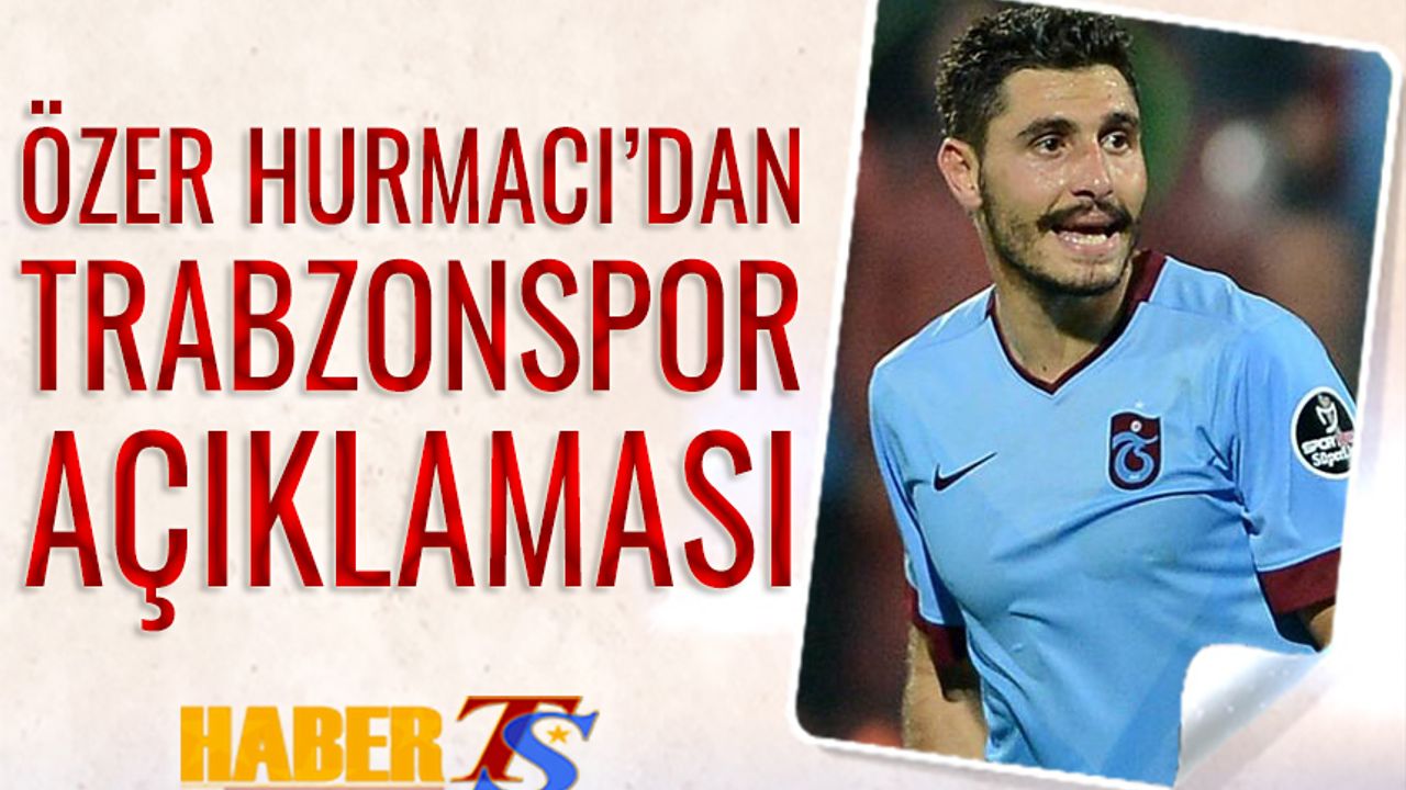 Özer Hurmacı'dan Trabzonspor Açıklaması