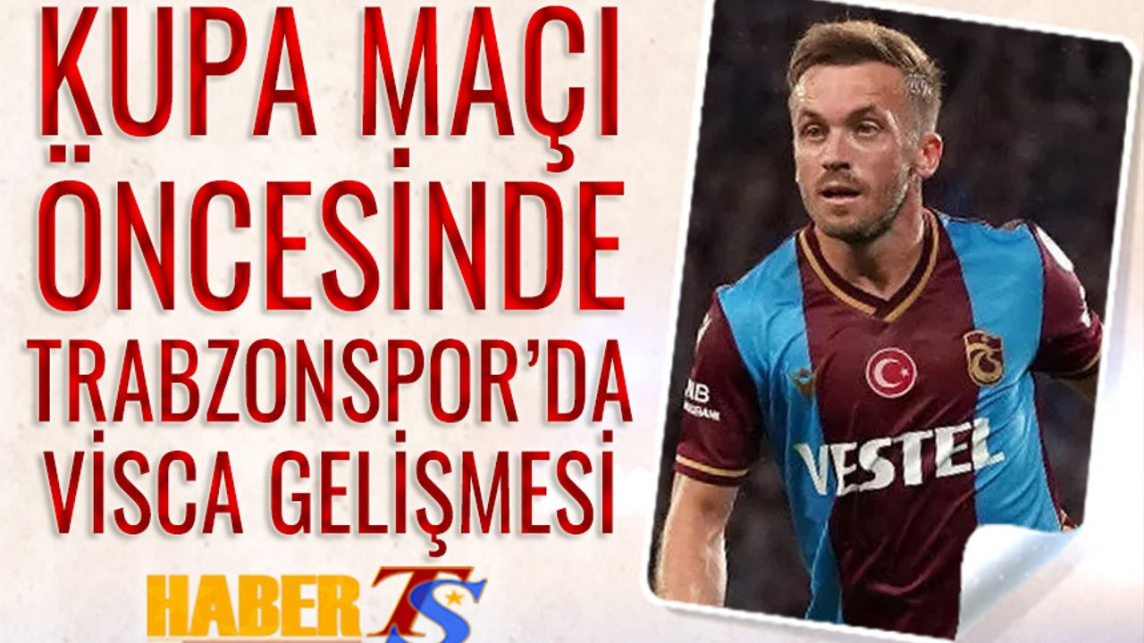 Kupa Maçı Öncesi Trabzonspor'da Visca Gelişmesi