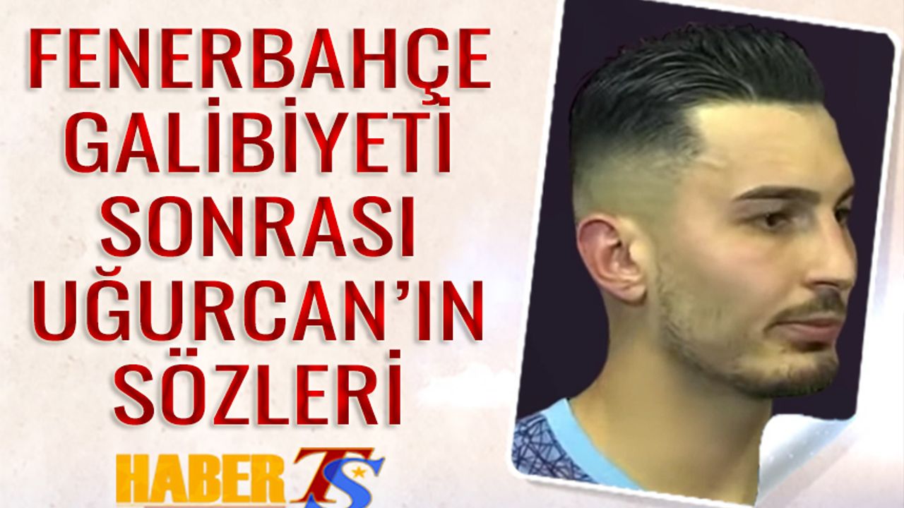 Uğurcan Çakır'ın Fenerbahçe Maçı Sonrası Açıklamaları
